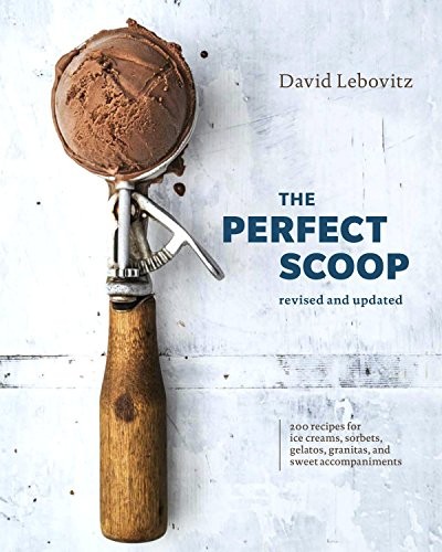 David Lebovitz - The Perfect Scoop, Revised and Updated: 200 Recipes for Ice Creams, Sorbets, Gelatos, Granitas, and Sweet Accompaniments