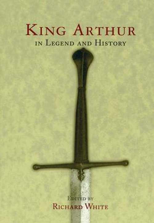 King Arthur In Legend and History
