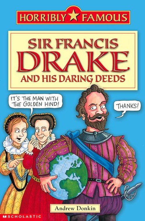 Horribly Famous: Sir Francis Drake and His Daring Deeds