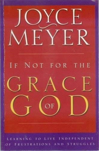If Not For The Grace Of God Learning to Live Independent of Frustrations and Struggles (Special Sales Edition)