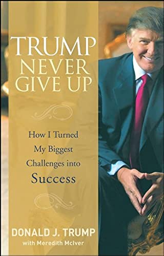 Donald J Trump - Trump Never Give Up: How I Turned My Biggest Challenges into Success