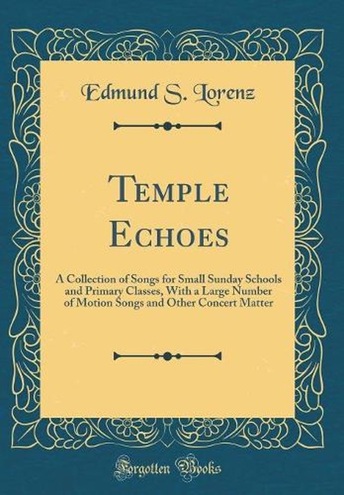 Temple Echoes: A Collection of Songs for Small Sunday Schools and Primary Classes, With a Large Number of Motion Songs and Other Concert Matter (Classic Reprint)