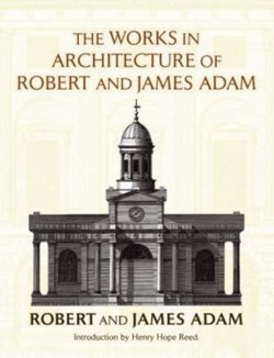 The Works in Architecture of Robert and James Adam