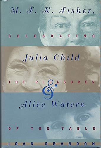 M.F.K. Fisher, Julia Child, and Alice Waters
