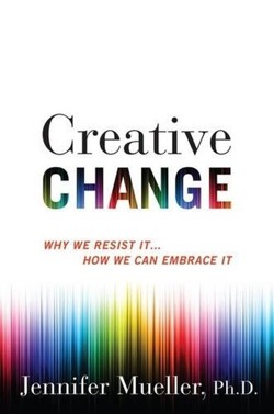 Creative Change: Why We Resist It... How We Can Embrace It