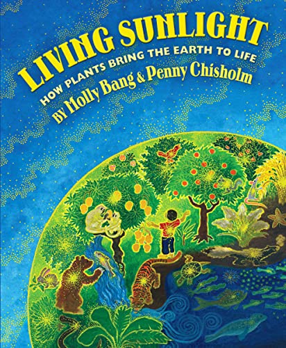 Living Sunlight: How Plants Bring the World to Life