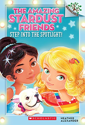 Step Into the Spotlight!: A Branches Book (the Amazing Stardust Friends #1), Volume 1