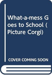 What-a-mess Goes to School