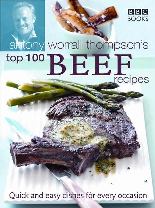 Antony Worrall Thompson's Top 100 Beef Recipes