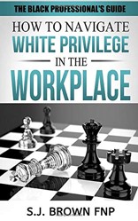 Black Professional's Guide: How to Navigate White Privilege in the Workplace