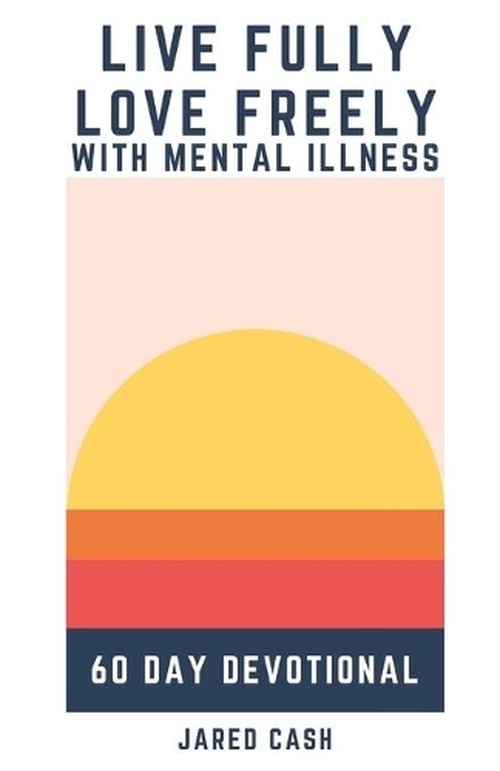 Live Fully, Love Freely with Mental Illness