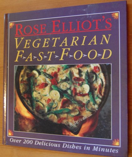 Rose Elliot's Vegetarian Fast Food: Over 200 Delicious Dishes in Minutes