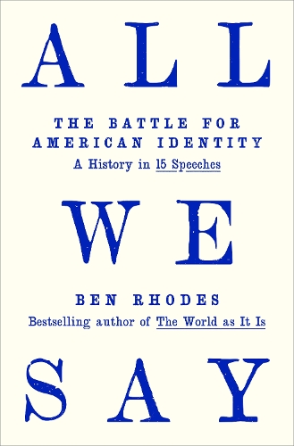 Ben Rhodes - All We Say: The Battle for American Identity: A History in 15 Speeches
