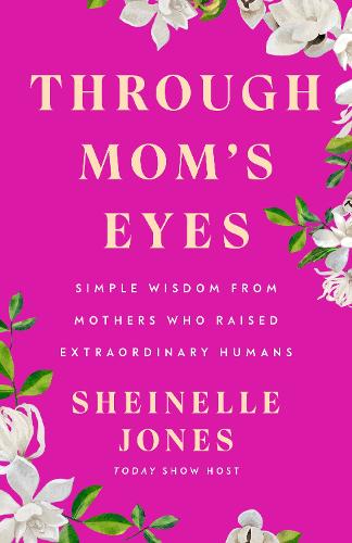 Sheinelle Jones - Through Mom's Eyes: Simple Wisdom From Mothers Who Raised Extraordinary Humans
