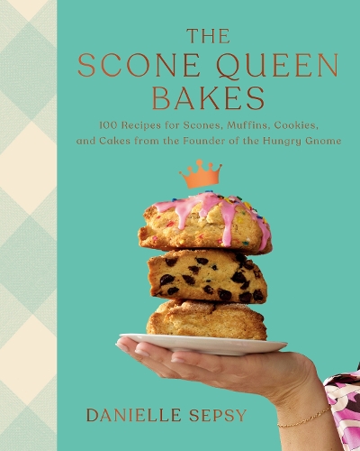 Danielle Sepsy - The Scone Queen Bakes: 100 Recipes for Scones, Muffins, Cookies, and Cakes from the Founder of The Hungry Gnome: A Cookbook