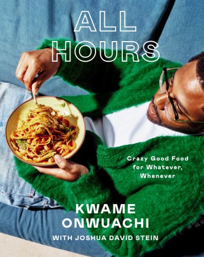 Kwame Onwuachi - All Hours: Crazy Good Food for Whatever, Whenever: A Cookbook
