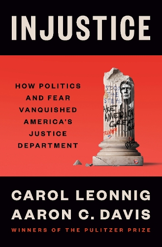 Davis, Aaron C - Injustice: How Politics and Fear Vanquished America's Justice Department