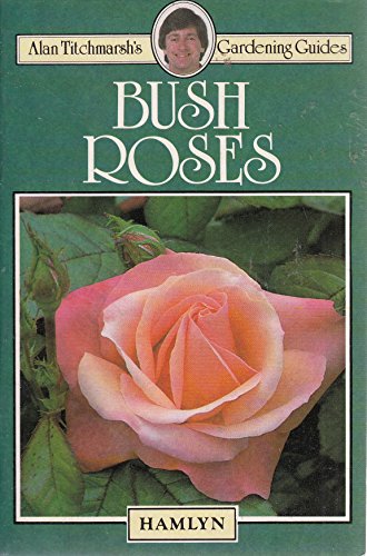 Bush roses (Alan Titchmarsh's gardening guides)