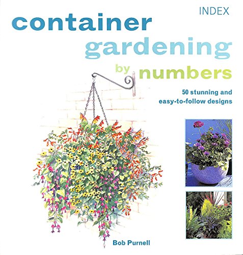 Container Gardening by Numbers: 50 Stunning and Easy-to-follow Designs