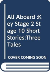 All Aboard :Key Stage 2 Stage 10 Short Stories:Three Tales