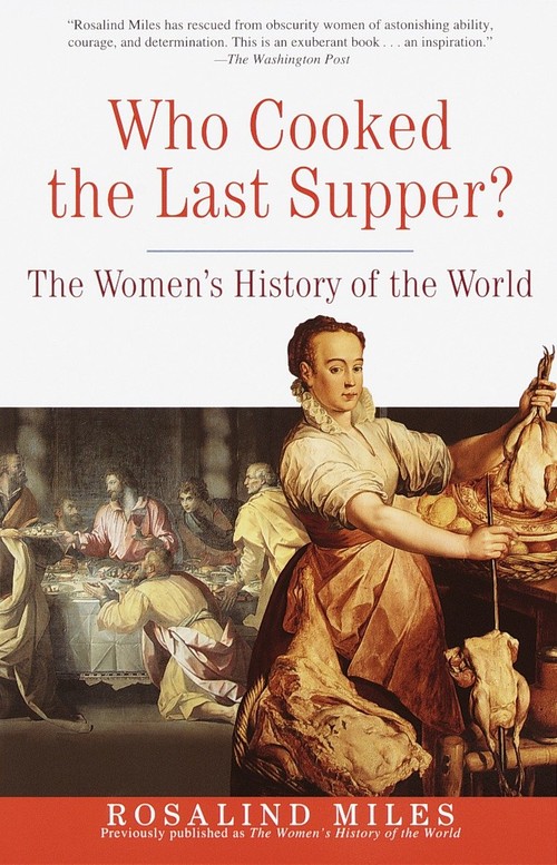 Rosalind Miles - Who Cooked the Last Supper?: The Women's History of the World