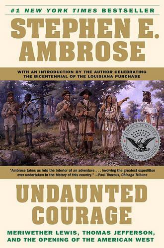 Steven Ambrose - Undaunted Courage: Meriwether Lewis, Thomas Jefferson and the Opening of the American West