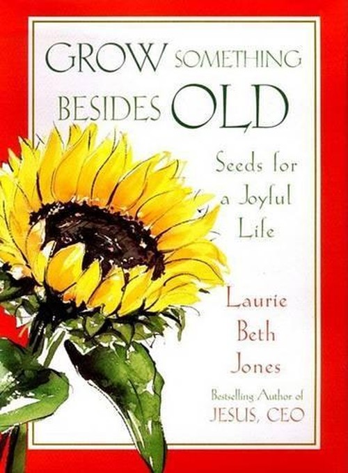 Grow Something besides Old: Seeds for a Joyful Life