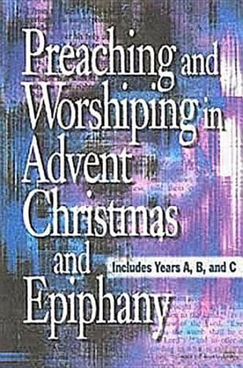 Preaching and Worshiping in Advent, Christmas and Epiphany