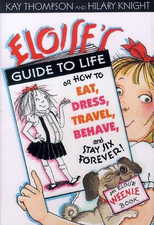 "Eloise's Guide to Life: and How to Eat, Dress, Travel, Behave and Stay Six Forever "