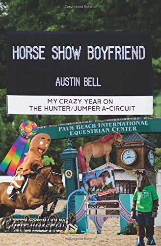 Horse Show Boyfriend My Crazy Year on the HunterJumper ACircuit