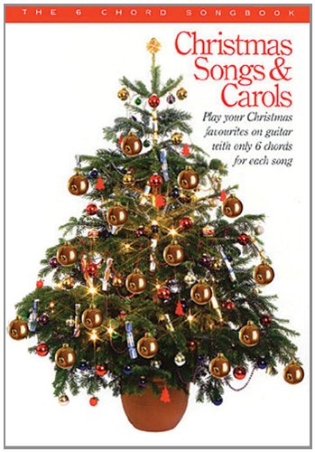 6 Chord Songbook : Christmas Songs and Carols