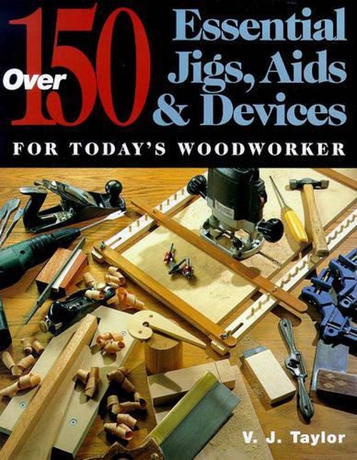150 Essential Jigs, AIDS and Devices for Today's Woodworker