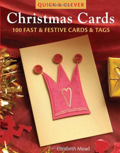 Quick Clever Christmas Cards 100 Fast and Festive Cards and Tags, Elizabeth M