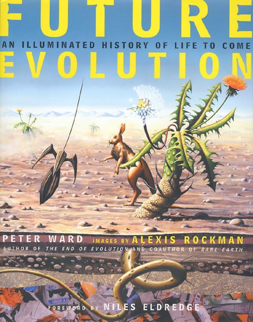 Future Evolution / Peter Ward ; Images by Alexis Rockman ; Foreword by Niles Eldredge.