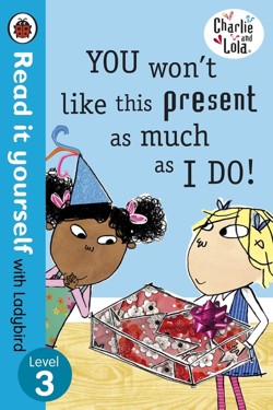 Read It Yourself With Ladybird: Level 3: Charlie And Lola: You Won't Like This Present