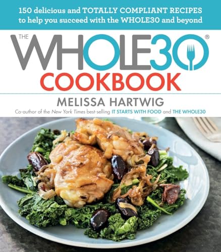 The Whole30 Cookbook: 150 Delicious and Totally Compliant Recipes to Help You Succeed with the Whole30 and Beyond