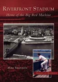 Riverfront Stadium: Home of the Big Red Machine (Images of Baseball)