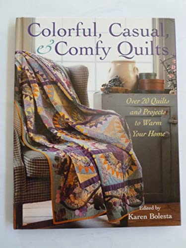 Colorful, Casual, & Comfy Quilts: Over 20 Quilts and Projects to Warm Your Home