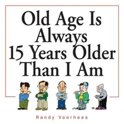 Old Age Is Always 15 Years Older Than I Am