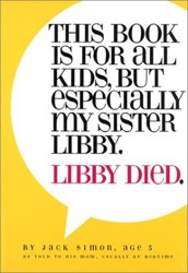 This Book Is for All Kids, But Especially My Sister Libby. Libby Died