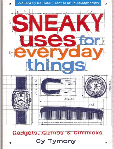 Sneaky Uses for Everyday Things, Gadgets, Gizmos and Gimmicks