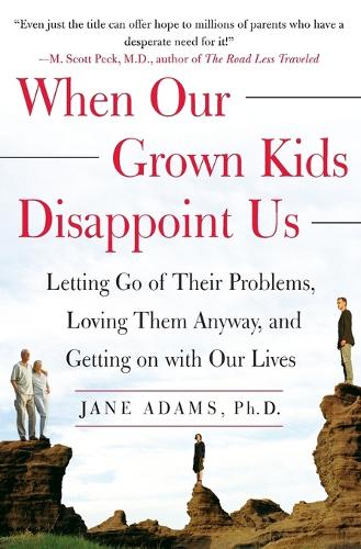 Jane Adams - When Our Grown Kids Disappoint Us: Letting Go of Their Problems Loving Them Anyway and Getting on With Our Lives