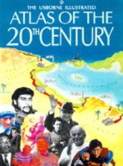Usborne Illustrated Atlas of the 20th Century