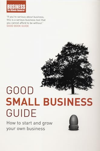 Good Small Business Guide: How to Start and Grow Your Own Business (Business the Ultimate Resource)