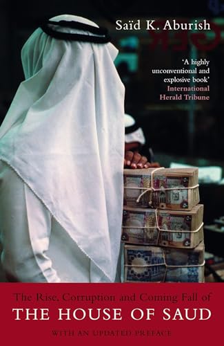 The Rise, Corruption and Coming Fall of the House of Saud. Said K. Aburish