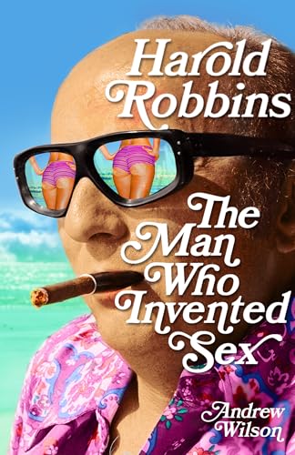 Harold Robbins: The Man Who Invented Sex