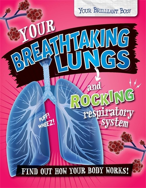 Your Brilliant Body: Your Breathtaking Lungs and Rocking Respiratory System