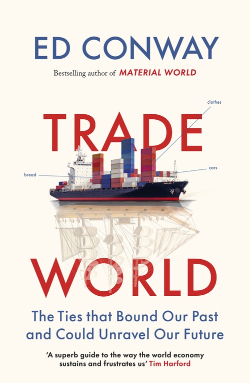 Ed Conway - Trade World: The Ties That Bound Our Past and Could Unravel Our Future