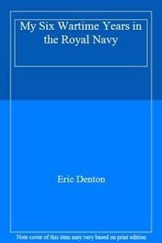 My Six Wartime Years in the Royal Navy