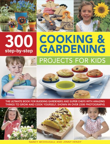 300 Step-by-step Cooking & Gardening Projects for Kids